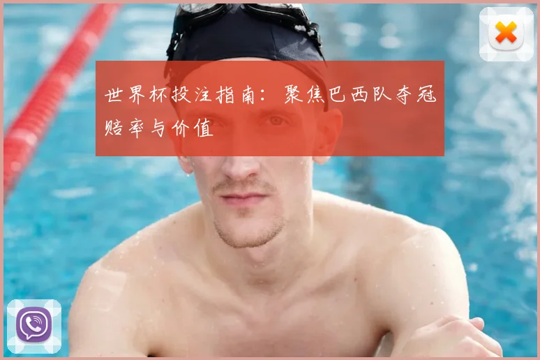 世界杯投注指南：聚焦巴西队夺冠赔率与价值